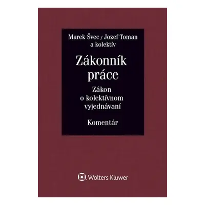 Zákonník práce Zákon o kolektívnom vyjednávaní - Marek Švec; Jozef Toman