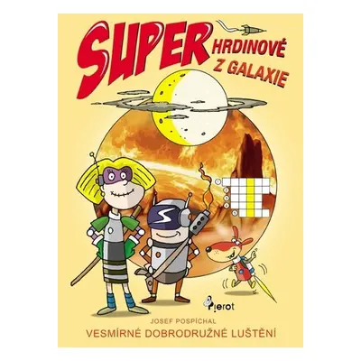 Superhrdinové z Galaxie - Vesmírné dobrodružné luštění - Josef Pospíchal