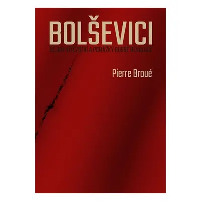 Bolševici - Dějiny vítězství a porážky ruské revoluce - Pierre Broué