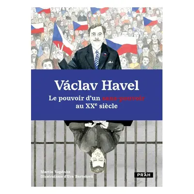 Václav Havel Le pouvoir d’un sans-pouvoir au XXe siecle - Martin Vopěnka