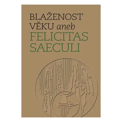 Blaženost věku aneb Felicitas saeculi - Michal Lutovský