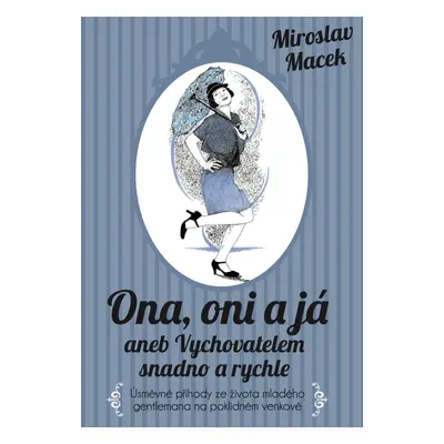 Ona, oni a já aneb Vychovatelem snadno a rychle - Miroslav Macek