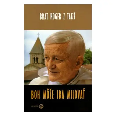 Boh môže iba milovať - Roger z Taizé; Sabine Leutenegger