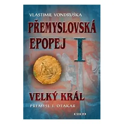 Přemyslovská epopej I. - Velký král Přemysl Otakar I, 3. vydání - Vlastimil Vondruška