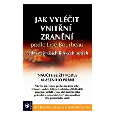 Jak vyléčit vnitřní zranění podle Lise Bourbeau - Sedm nejvyšších lidských potřeb - Lise Bourbea