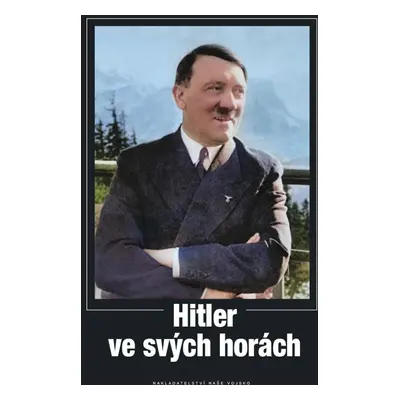 Hitler ve svých horách - autorů Našeho Vojska kolektiv