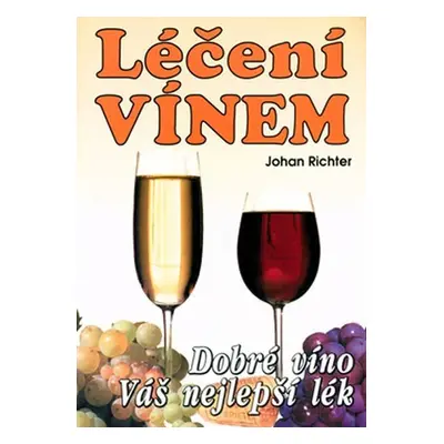 Léčení vínem - dobré víno váš nejlepší lék - Johan Richter