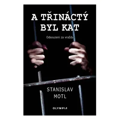 A třináctý byl kat - Odsouzeni za vraždu - Stanislav Motl