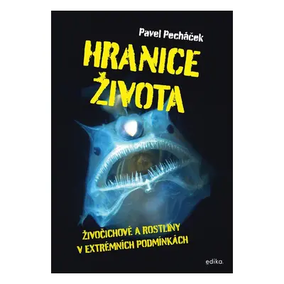 Hranice života - Živočichové a rostliny v extrémních podmínkách - Pavel Pecháček