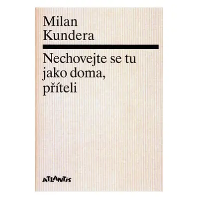 Nechovejte se tu jako doma, příteli - Milan Kundera