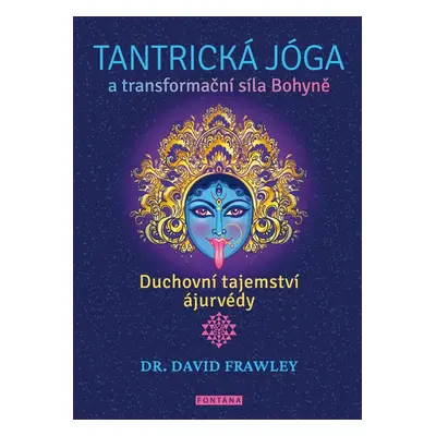 Tantrická jóga a transformacní síla Bohyne - Duchovní tajemství ájurvédy - David Frawley