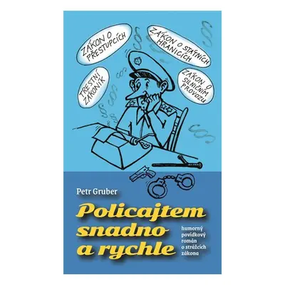 Policajtem snadno a rychle - humorný povídkový román o strážcích zákona - Petr Gruber