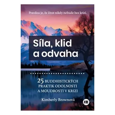 Síla, klid a odvaha - 25 buddhistických praktik odolnosti a moudrosti v krizi - Kimberly Brownov