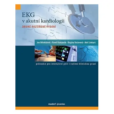 EKG v akutní kardiologii - Průvodce pro intenzivní péči i rutinní klinickou praxi - Jan Bělohláv