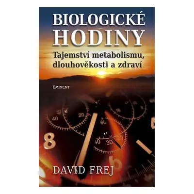 Biologické hodiny - Tajemství metabolismu, dlouhověkosti a zdraví - David Frej