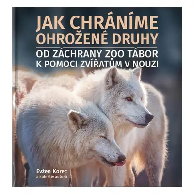 Jak chráníme ohrožené druhy - Od záchrany ZOO Tábor k pomoci zvířatům v nouzi - Evžen Korec