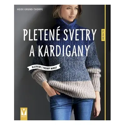 Pletené svetry a kardigany - Klasické i trendy modely - Heidi Grund-Thorpe