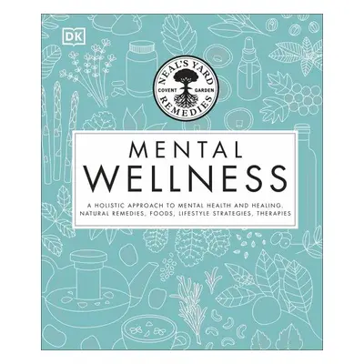 Neal's Yard Remedies Mental Wellness: A Holistic Approach To Mental Health And Healing. - Pat Th