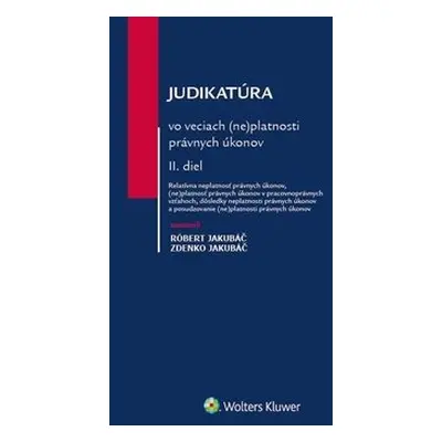 Judikatúra vo veciach (ne)platnosti právnych úkonov - Róbert Jakubáč; Zdenko Jakubáč