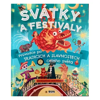 Svátky a Festivaly - Průvodce po tradicích a slavnostech celého světa - Ana Delgado