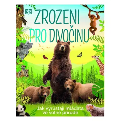 Zrozeni pro divočinu - Jak vyrůstají mláďata ve volné přírodě - kolektiv autorů