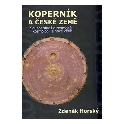 Koperník a české země - Soubor studií o renesanční kosmologii a nové vědě - Zdeněk Horský