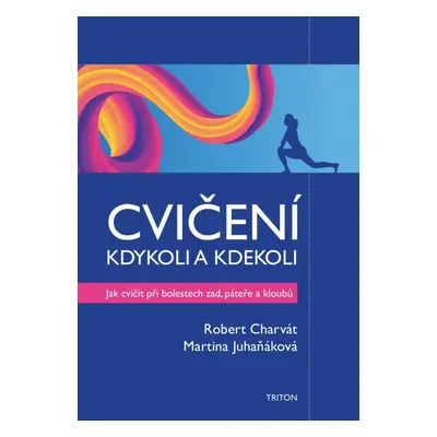 Cvičení kdykoli a kdekoli - Jak cvičit při boletech zad, páteře a kloubů - Robert Charvát