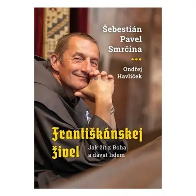 Františkánskej živel - Jak žít z Boha a dávat lidem - Pavel Šebestián Smrčina