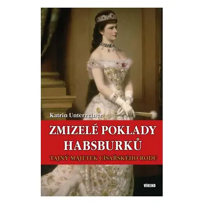 Zmizelé poklady Habsburků - Tajný majetek - Katrin Unterreiner