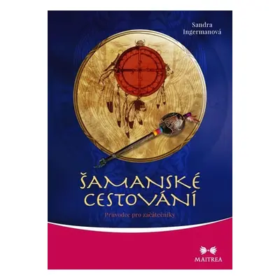 Šamanské cestování - Průvodce pro začátečníky - Sandra Ingermanová