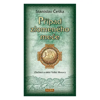 Případ zlomeného meče - Zločinci a oběti Velké Moravy - Stanislav Češka