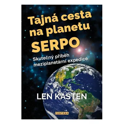 Tajná cesta na planetu Serpo - Skutečný příběh meziplanetární expedice - Len Kasten