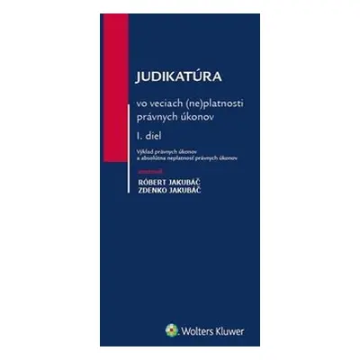 Judikatúra vo veciach (ne)platnosti právnych úkonov - Róbert Jakubáč; Zdenko Jakubáč