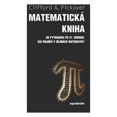 Matematická kniha - Od Pythagora po 57. dimenzi: 250 milníků v dějinách matematiky - Clifford A.