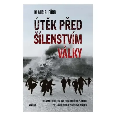 Útěk před šílenstvím války - Dramatické osudy posledních žijících vojaků druhé světové války - K