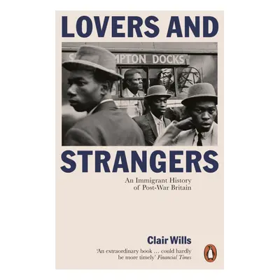 Lovers and Strangers: An Immigrant History of Post-War Britain - Clair Wills