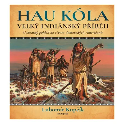 HAU KÓLA! - Velká indiánský příběh - Lubomír Kupčík