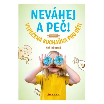 Neváhej a peč! - Vypečená kuchařka pro děti - Nela Foberová