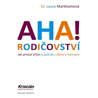 AHA! Rodičovství - Jak přestat křičet a začít žít s dětmi v harmonii, 4. vydání - Laura Markham