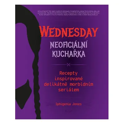 Wednesday Neoficiální kuchařka - Recepty inspirované delikátně morbidním seriálem - Iphigenia Jo