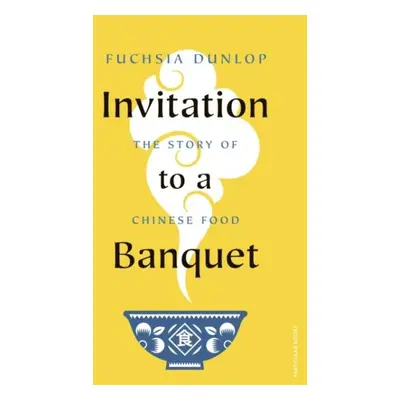 Invitation to a Banquet: The Story of Chinese Food - Fuchsia Dunlop