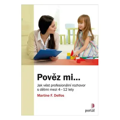 Pověz mi... - Jak vést profesionální rozhovor s dětmi mezi 4-12 lety - Martine F. Delfos