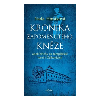 Kronika zapomenutého kněze aneb Hříchy na templářské tvrzi v Čejkovicích - Naďa Horáková