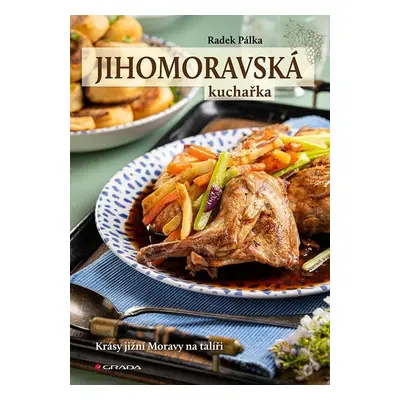 Jihomoravská kuchařka - Krásy jižní Moravy na talíři - Radek Pálka