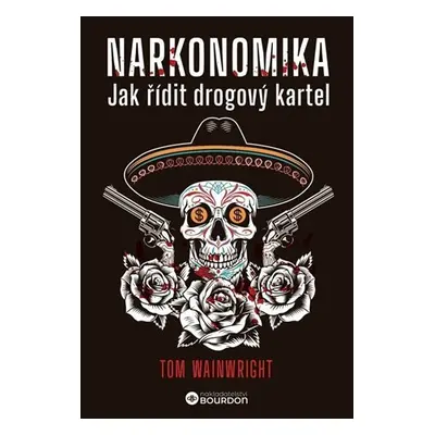 Narkonomika - Jak řídit drogový kartel - Tom Wainwright