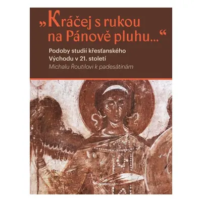 Kráčej s rukou na Pánově pluhu... - Podoby studií křesťanského východu v 21. století - Lukáš de 