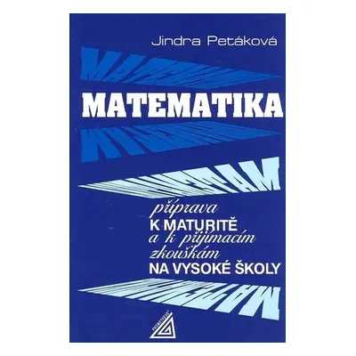 Matematika - Příprava k maturitě a k přijímacím zkouškám na VŠ, 3. vydání - Jindra Petáková