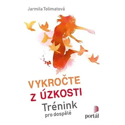 Vykročte z úzkosti - Trénink pro dospělé - Jarmila Tolimatová