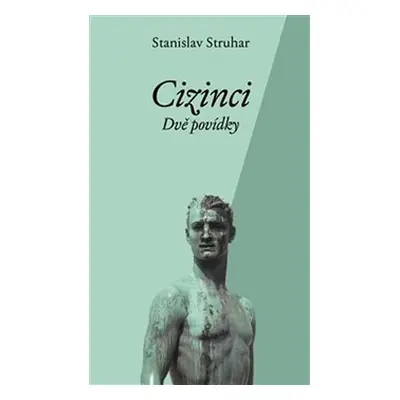 Cizinci - Dvě povídky - Stanislav Struhar