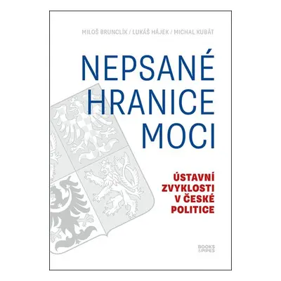 Nepsané hranice moci - Ústavní zvyklosti v české politice - Michal Kubát